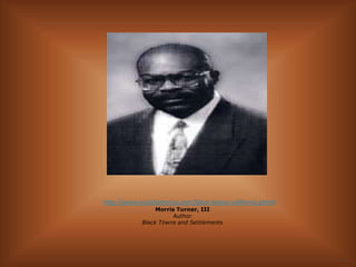http://www.soulofamerica.com/black-towns-california.phtml 
Morris Turner, III 
Author 
Black Towns and Settlements 
15 
 