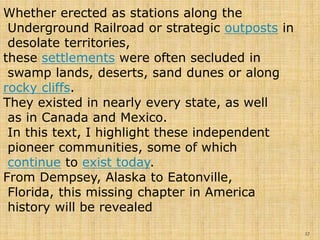 Whether erected as stations along the 
Underground Railroad or strategic outposts in 
desolate territories, 
these settlem...