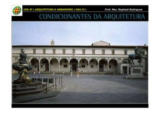CES-JF | ARQUITETURA E URBANISMO | HAU II | Prof. Msc. Raphael Rodrigues 
CONDICIONANTES DA ARQUITETURA 
 