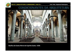 CES-JF | ARQUITETURA E URBANISMO | HAU II | Prof. Msc. Raphael Rodrigues 
CONDICIONANTES DA ARQUITETURA 
Basílica de Santa Maria do Espírito Santo -1436 
 