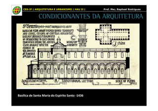 CES-JF | ARQUITETURA E URBANISMO | HAU II | Prof. Msc. Raphael Rodrigues 
CONDICIONANTES DA ARQUITETURA 
Basílica de Santa Maria do Espírito Santo -1436 
 