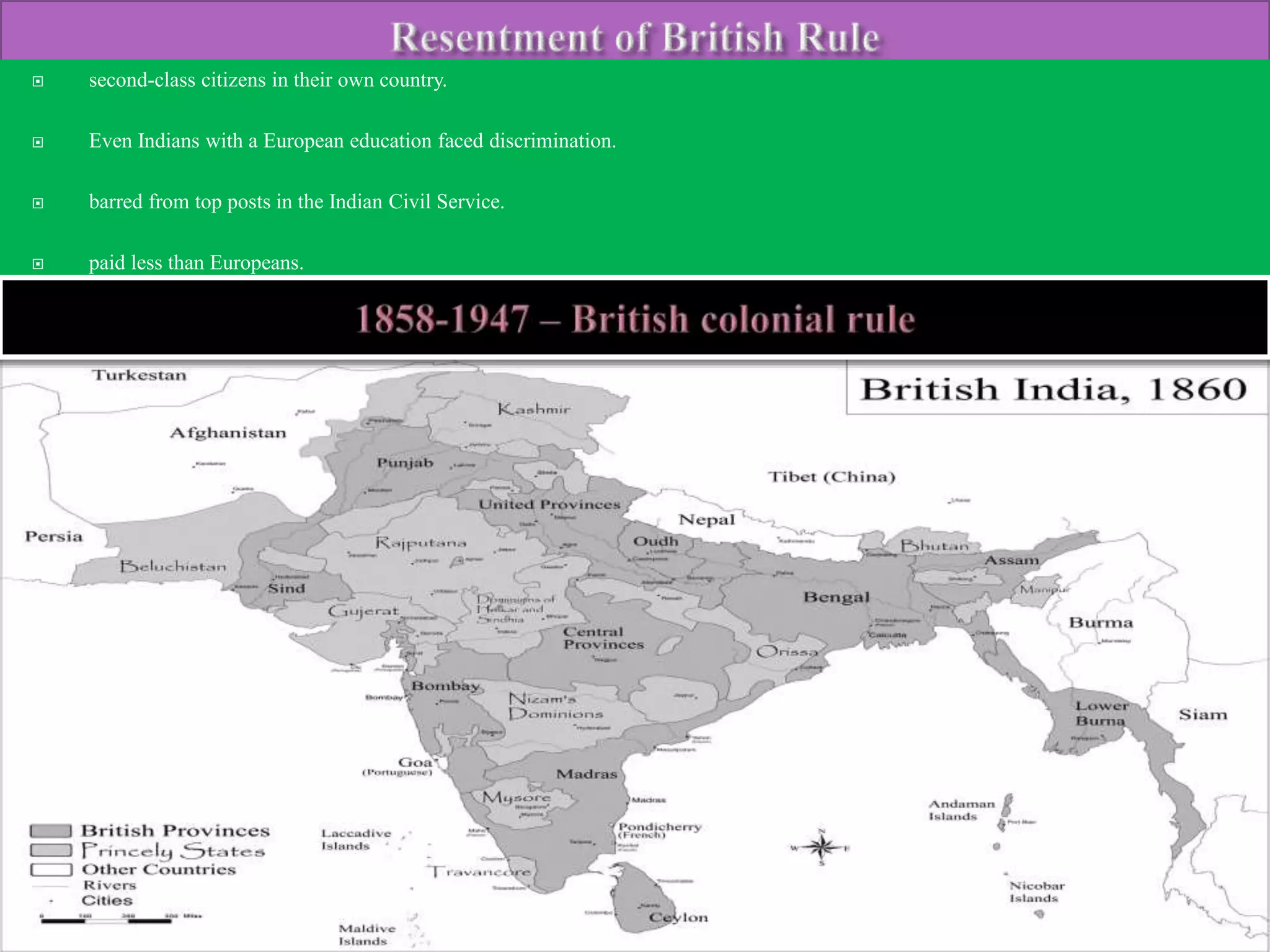  second-class citizens in their own country. 
 Even Indians with a European education faced discrimination. 
 barred from top posts in the Indian Civil Service. 
 paid less than Europeans. 
 
