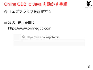Online GDB で Java を動かす手順
① ウェブブラウザを起動する
② 次の URL を開く
https://www.onlinegdb.com
6
 