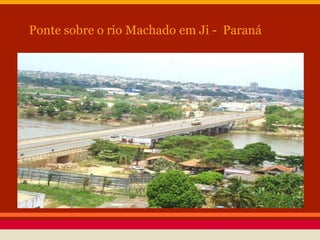 Ponte sobre o rio Machado em Ji - Paraná
 