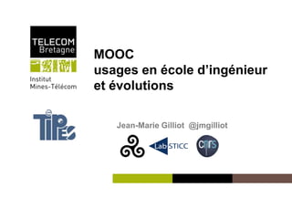 Institut Mines-Télécom
MOOC
usages en école d’ingénieur
et évolutions
Jean-Marie Gilliot @jmgilliot
 