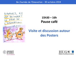 8e Journée de l’Innovation - 30 octobre 2014 
15h30 – 16h 
Pause café 
Visite et discussion autour 
des Posters 
 