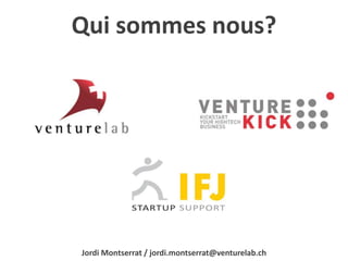 Qui sommes nous? 
Jordi Montserrat / jordi.montserrat@venturelab.ch 
 