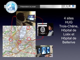 Présentation du projet November 22, 2014 
4 sites 
HUG 
Trois-Chêne, 
Hôpital de 
Loëx et 
Hôpital de 
Bellerive 
 
