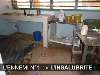 EBOLA 
MALARIA 
CHOLERA 
VIH SIDA 
DYSENTRIE 
L’ENNEMI N°1 : « L’INSALUBRITE » 
 