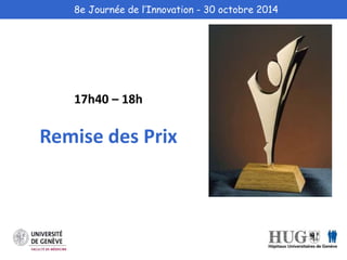 8e Journée de l’Innovation - 30 octobre 2014 
17h40 – 18h 
Remise des Prix 
 