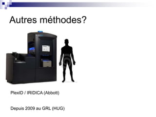 Autres méthodes? 
PlexID / IRIDICA (Abbott) 
Depuis 2009 au GRL (HUG) 
 