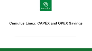 v
Cumulus Linux: CAPEX and OPEX Savings
 