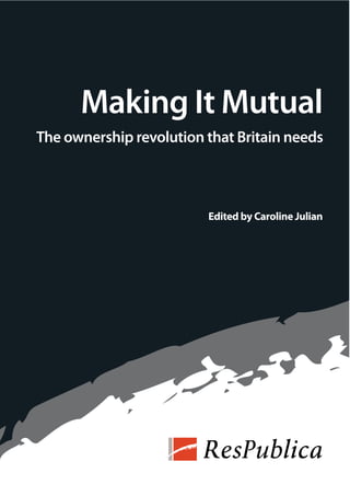 Making It Mutual
The ownership revolution that Britain needs



                         Edited by Caroline Julian
 