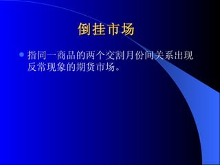倒挂市场   指同一商品的两个交割月份间关系出现反常现象的期货市场。 