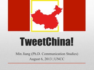 TweetChina!
Min Jiang (Ph.D. Communication Studies)
August 6, 2013 | UNCC
 