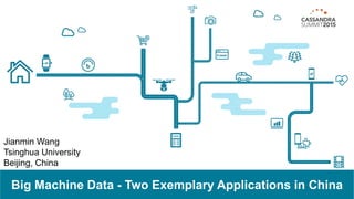 Big Machine Data - Two Exemplary Applications in China
Jianmin Wang
Tsinghua University
Beijing, China
 