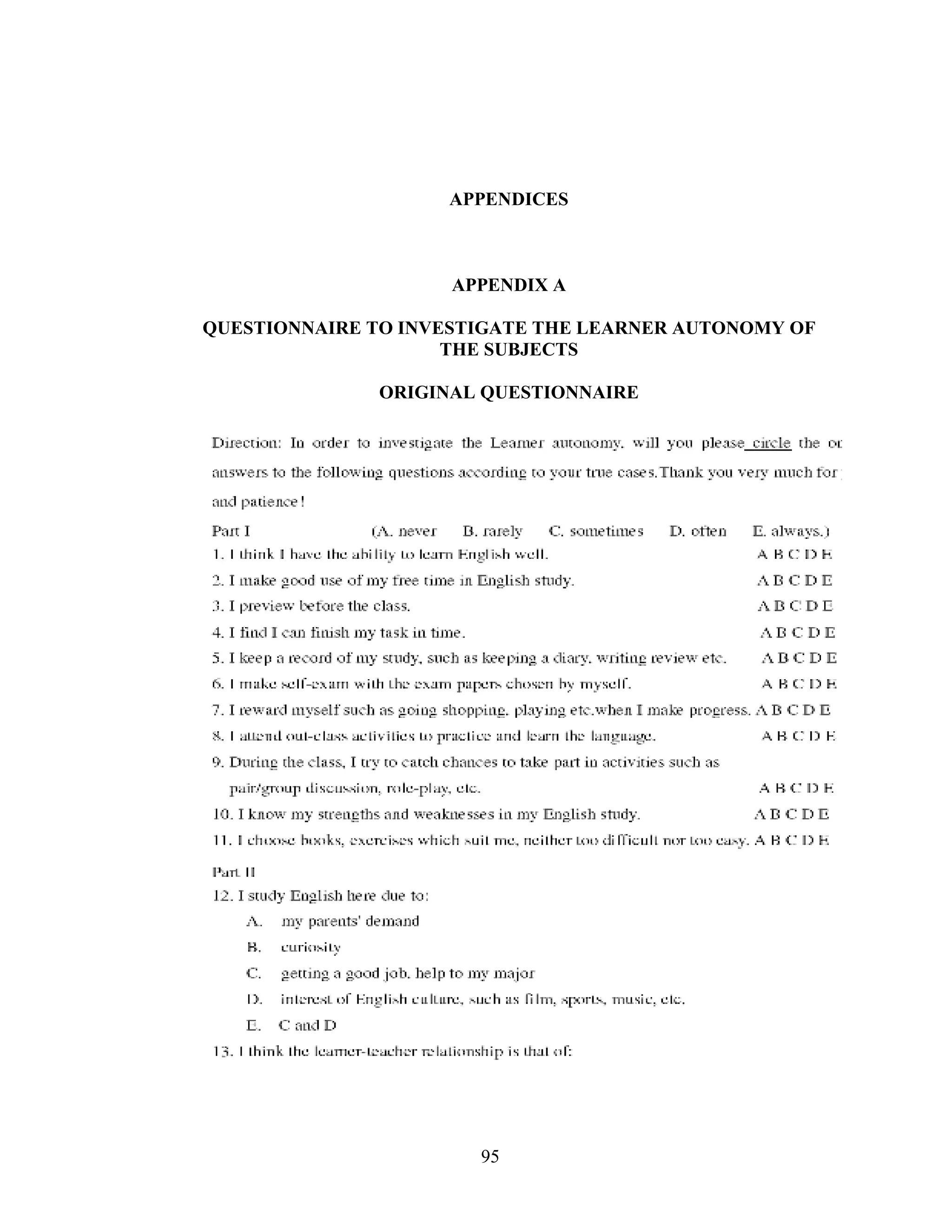 95
APPENDICES
APPENDIX A
QUESTIONNAIRE TO INVESTIGATE THE LEARNER AUTONOMY OF
THE SUBJECTS
ORIGINAL QUESTIONNAIRE
 