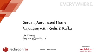 Serving Automated Home
Valuation with Redis & Kafka
Jiaqi Wang
jiaqi.wang@redfin.com
 