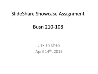 SlideShare Showcase Assignment

        Busn 210-108


          Jiaxian Chen
         April 14th, 2013
 