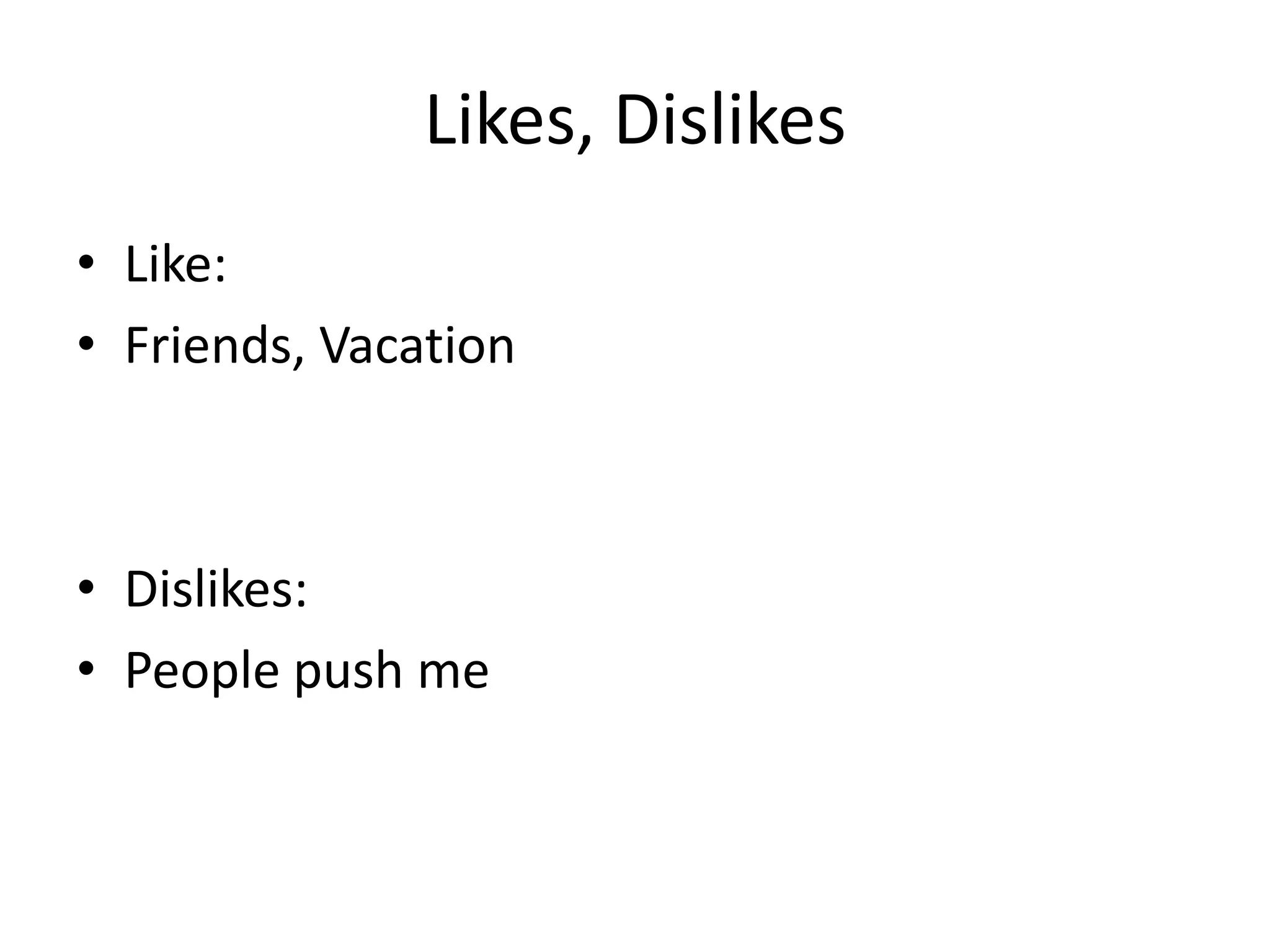 Likes, DislikesLike:Friends, VacationDislikes:People push me