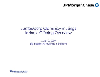 JumboCorp Claminicy musings laziness Offering Overview Aug 10, 2009 Big Eagle BAI musings & Baloons 