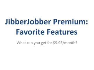 JibberJobber Premium:
   Favorite Features
  What can you get for $9.95/month?
 