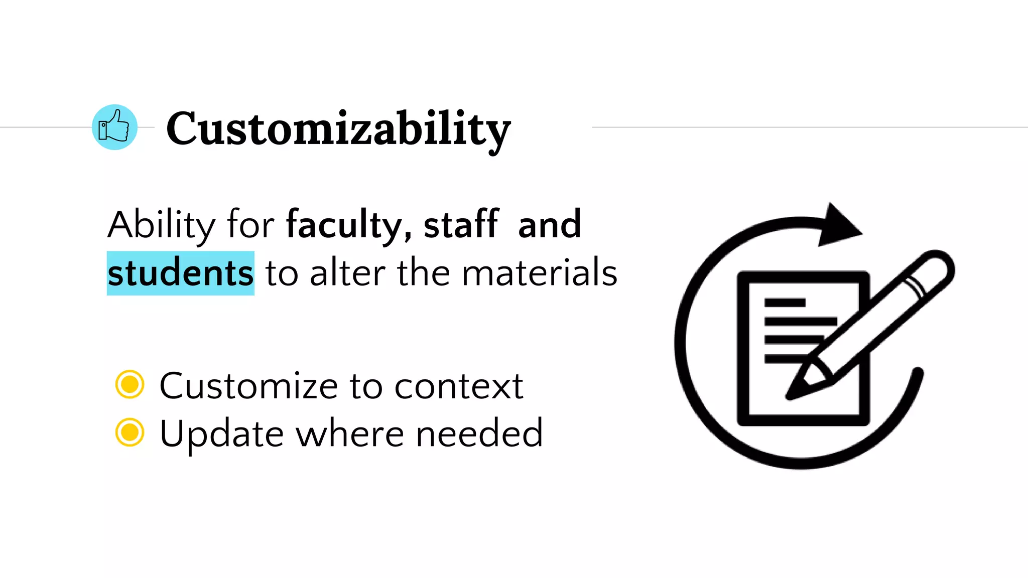 Customizability
Ability for faculty, staff and
students to alter the materials
◉ Customize to context
◉ Update where needed
 