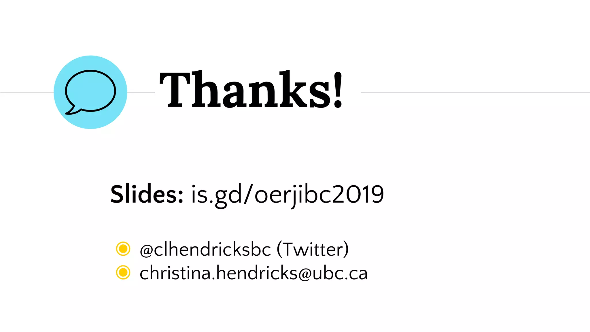 Slides: is.gd/oerjibc2019
◉ @clhendricksbc (Twitter)
◉ christina.hendricks@ubc.ca
Thanks!
 