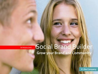 Social Brand BuilderGrowyour Brand and Community Introducing…. © Jibe Company 