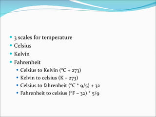 3 scales for temperature Celsius Kelvin Fahrenheit Celsius to Kelvin (°C + 273) Kelvin to celsius (K – 273) Celsius to fahrenheit (°C * 9/5) + 32 Fahrenheit to celsius (°F – 32) * 5/9 
