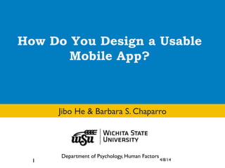 How Do You Design a Usable
Mobile App?
Jibo He & Barbara S. Chaparro
Department of Psychology, Human Factors
4/8/141
 