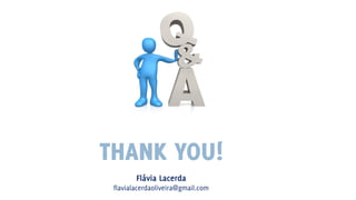 THANK YOU!
Flávia Lacerda
flavialacerdaoliveira@gmail.com

 