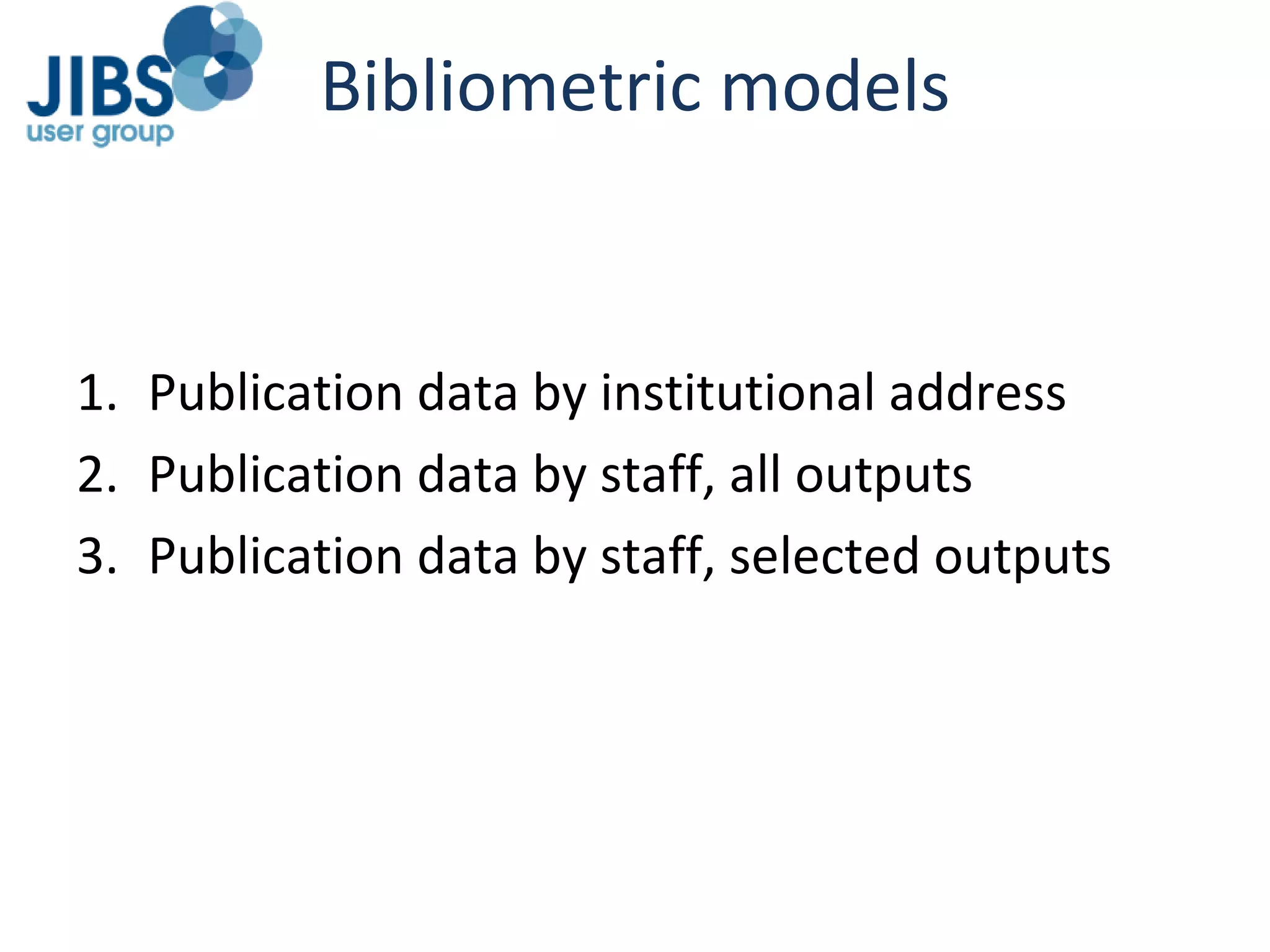 Bibliometric models Publication data by institutional address Publication data by staff, all outputs Publication data by staff, selected outputs  