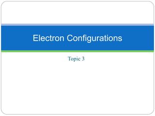Topic 3 Electron Configurations 