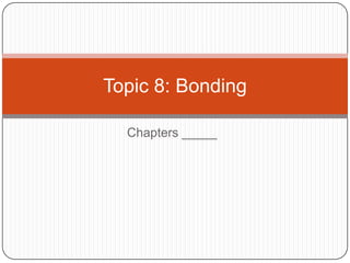 Chapters _____ Topic 8: Bonding 