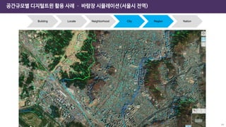 공간규모별 디지털트윈 활용 사례 – 바람장 시뮬레이션(서울시 전역)
Building Locale Neighborhood City Region Nation
64
 