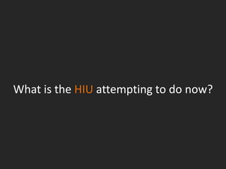 What is the HIU attempting to do now?

 