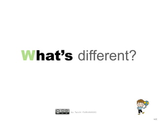 What’s different?


       b y Ta i c h i F U R U H A S H I


                                          117
 