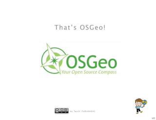 That’s OSGeo!




   b y Ta i c h i F U R U H A S H I


                                      177
 