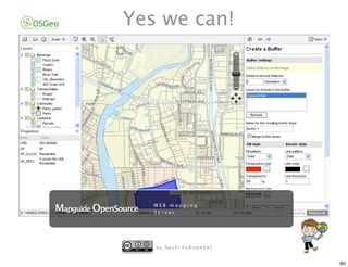 Yes we can!




Mapguide OpenSource   WEB mapping
                      Server




                      b y Ta i c h i F U R U H A S H I


                                                         183
 