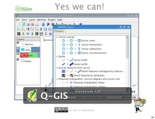 Yes we can!




               Standalone GIS

Q-GIS
        b y Ta i c h i F U R U H A S H I


                                           188
 