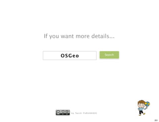 If you want more details...


      OSGeo                                  Search




          b y Ta i c h i F U R U H A S H I


                                                      201
 