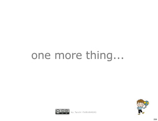 one more thing...




       b y Ta i c h i F U R U H A S H I


                                          208
 