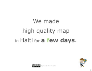 We made
     high quality map
in   Haiti for a few days.



            by Taichi FURUHASHI


                                  30
 