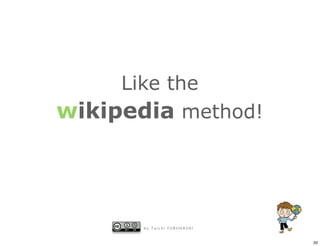 Like the
wikipedia method!




       by Taichi FURUHASHI


                             33
 