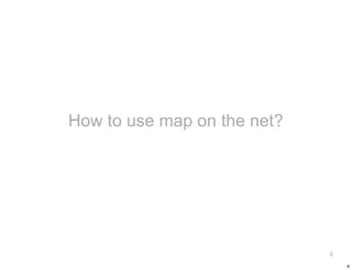 How to use map on the net?




                             6

                                 6
 