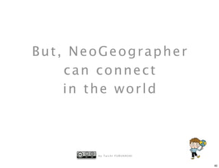 But, NeoGeographer
    can connect
    in the world



       by Taichi FURUHASHI


                             82
 