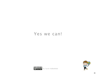 Yes we can!




   by Taichi FURUHASHI


                         89
 