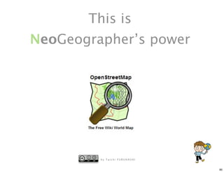This is
NeoGeographer’s power




         by Taichi FURUHASHI


                               90
 