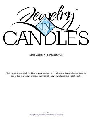 Katie Jackson Representative

All of our candles are full size 21oz jewelry candles - 100% all natural Soy candles that burn for
100 to 150 hours. Jewelry inside every candle! Jewelry value ranges up to $8,000!

~1~
www.jewelryincandles.com/store/katiejackson

 